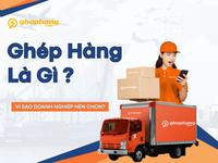 Ghép Hàng Là Gì? Giải Pháp Vận Chuyển Tiết Kiệm Chi Phí Cho Doanh Nghiệp 2025