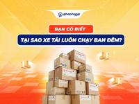 Tại Sao Xe Tải Luôn Chạy Ban Đêm? Bí Mật Ngành Logistics Không Phải Ai Cũng Biết